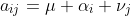 a_{ij} = \mu + \alpha_i + \nu_j